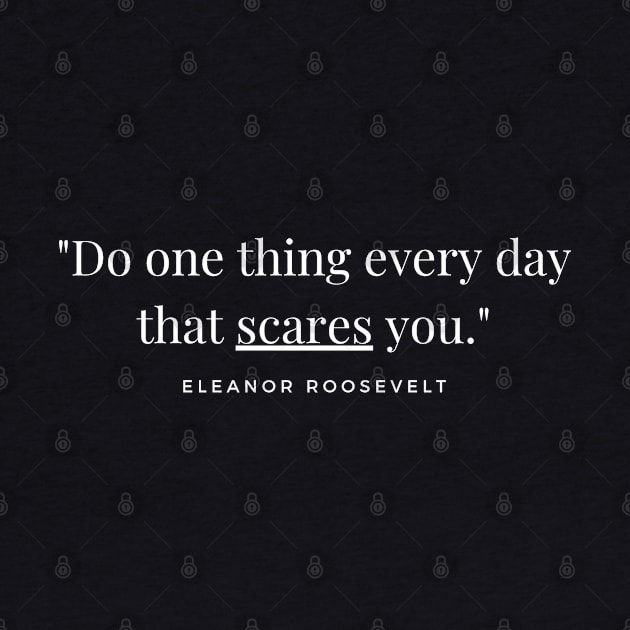 "Do one thing every day that scares you." - Eleanor Roosevelt Inspirational Quote by InspiraPrints